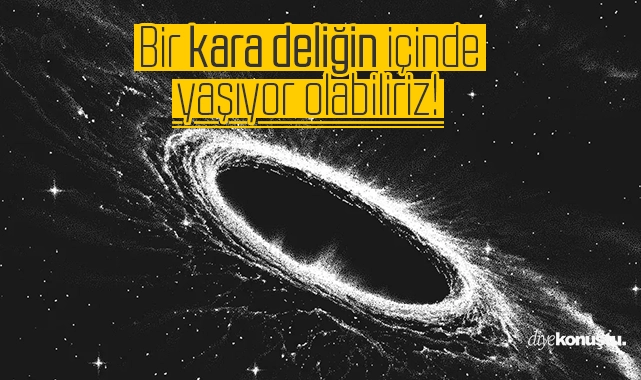 Bir kara deliğin içinde yaşıyor olabiliriz!