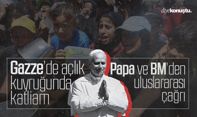 Gazze’de açlık kuyruğunda katliam: Papa ve BM’den uluslararası çağrı