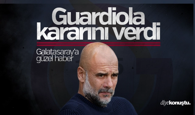 Guardiola kararını verdi! Galatasaray’a güzel haber