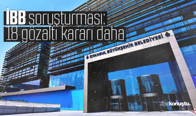 İBB soruşturmasında 18 gözaltı kararı daha: 14 kişi yakalandı
