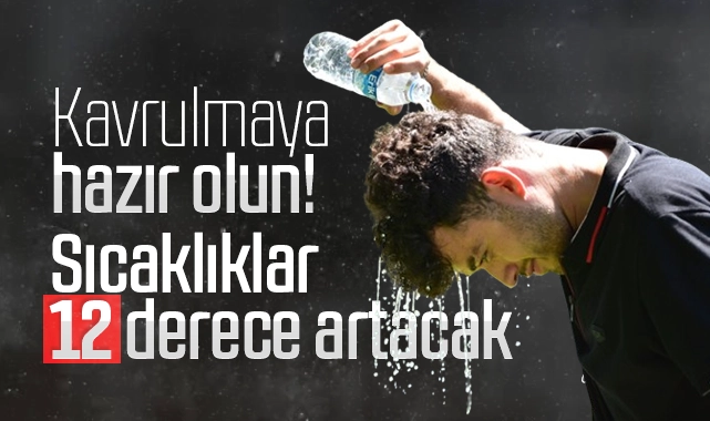 Kavrulmaya hazır olun! Sıcaklıklar 12 derece daha artacak