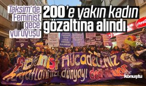 200’e yakın kadın gözaltına alındı! Taksim’de Feminist gece yürüyüşü