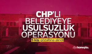 CHP’li belediyeye usulsüzlük operasyonu: 5 gözaltı