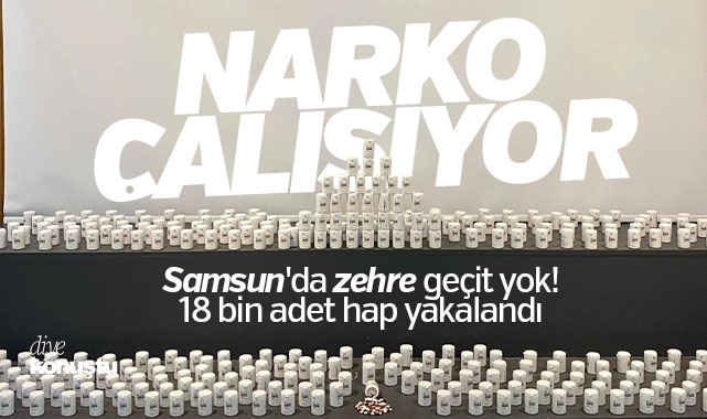 Narkotik Samsun’da zehre izin vermiyor! 18 bin adet hap yakalandı