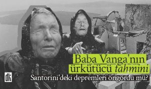 Baba Vanga’nın ürkütücü tahmini: Santorini’deki depremleri öngördü mü?