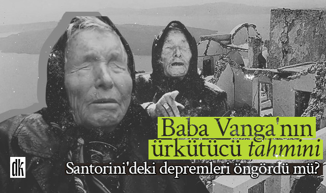 Baba Vanga’nın ürkütücü tahmini: Santorini’deki depremleri öngördü mü?