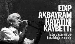 Edip Akbayram hayatını kaybetti… İşte usta sanatçının yaşamı ve eserleri