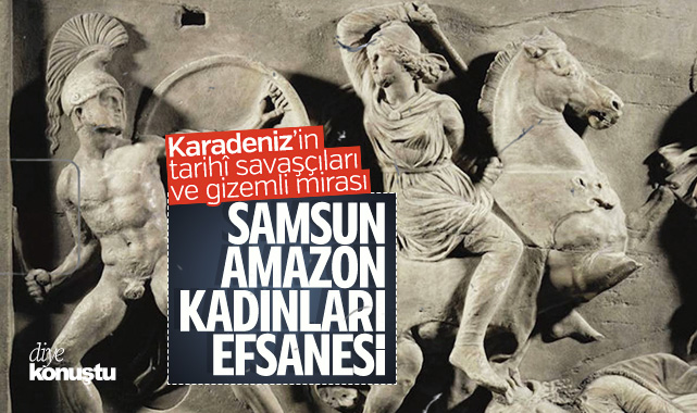 Samsun Amazon Kadınları efsanesi: Karadeniz’in tarihî savaşçıları ve gizemli mirası
