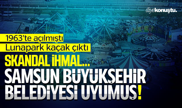 AKP’li Samsun Büyükşehir’den skandal ihmal! 1963’te açılan lunapark kaçak çıktı