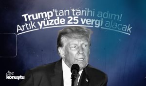 Trump’tan tarihi adım: Artık yüzde 25 vergi alınacak