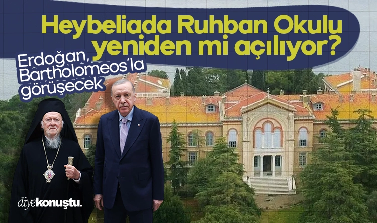 Heybeliada Ruhban Okulu gundemde Aciliyor mu Erdogan Bartholomeosla gorusecek