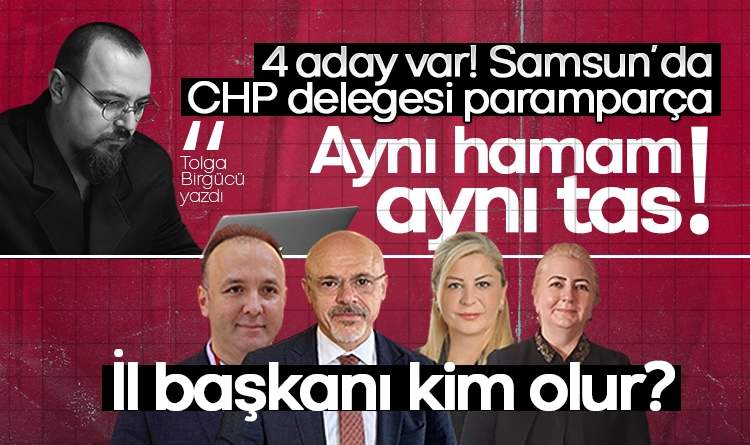 CHP Samsun'da kongre günü: 4 aday yarışıyor 2 Tolga Birgucu yazdi Delege bolundu Ayni hamam ayni tas CHP Samsunda 4 adayla secime gidiyor