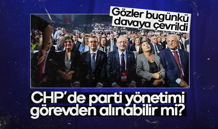 CHPde parti yonetimi gorevden alinabilir mi Gozler bu davada