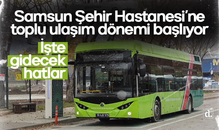 Iste gidecek hatlar Samsun Sehir Hastanesine toplu tasima donemi basliyor