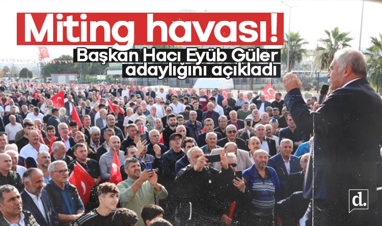 Miting havasi Haci Eyub Guler adayligini acikladi
