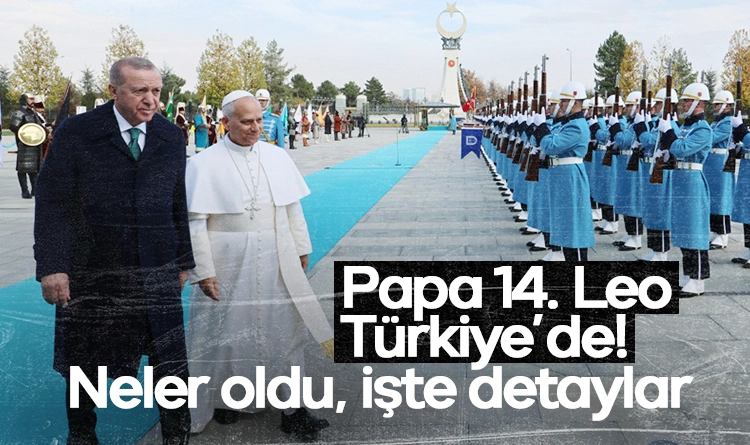 Papa 14. Leo Türkiye’de! Neler oldu, işte detaylar…