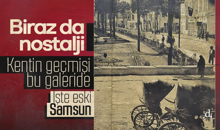 Samsunun gecmisi bu fotograflarda Iste eski Samsun