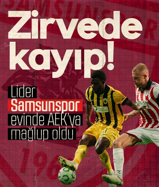Zirvede kayıp! Lider Samsunspor AEK’ya evinde mağlup oldu