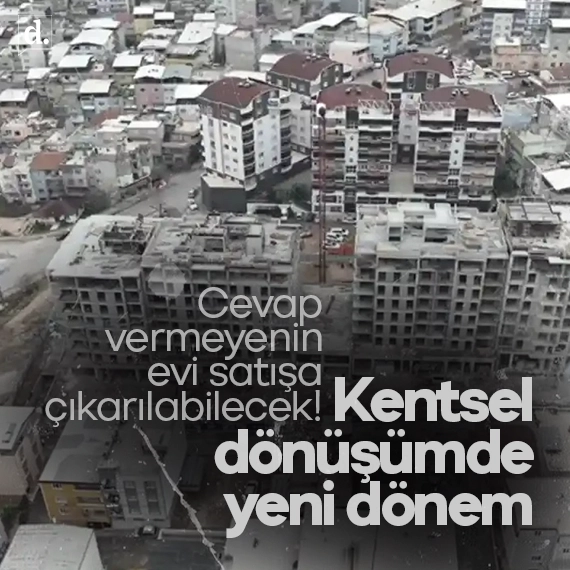 Kentsel dönüşümde yeni dönem: Eviniz satışa çıkarılabilir