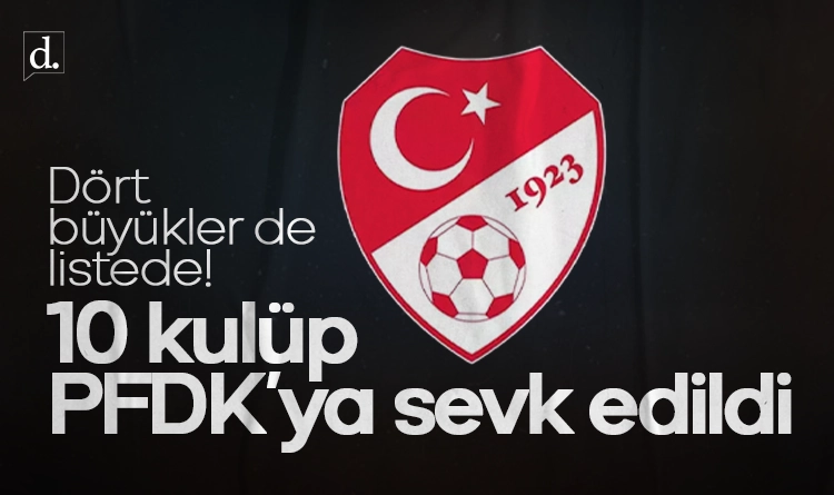 Dört büyükler de listede! 10 kulüp PFDK’ya sevk edildi