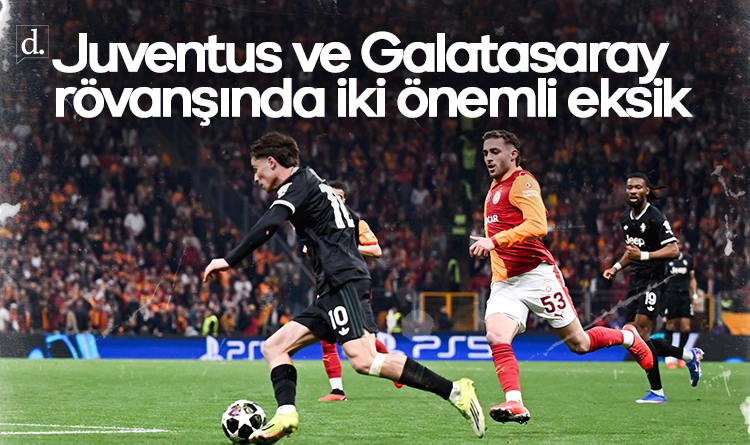 Juventus ve Galatasaray rövanşında iki önemli eksik