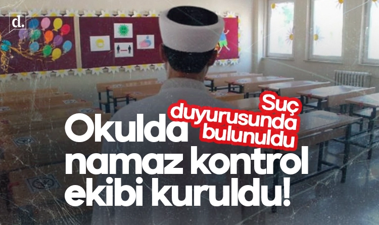 Okulda namaz kontrol ekibi kuruldu! Suç duyurusunda bulunuldu