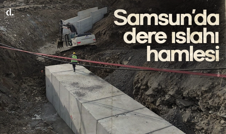 Samsun’da dere ıslahı hamlesi: Taşkın ve sel riskine karşı önlem