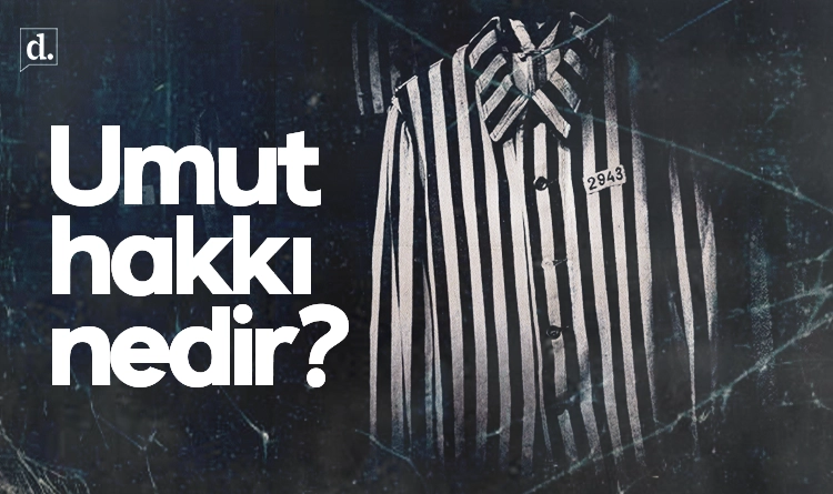 Umut hakkı nedir, kimleri kapsıyor? AİHM kararları Türkiye için ne anlama geliyor?