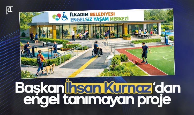 Başkan İhsan Kurnaz'dan engel tanımayan proje: Engelsiz Yaşam Merkezi