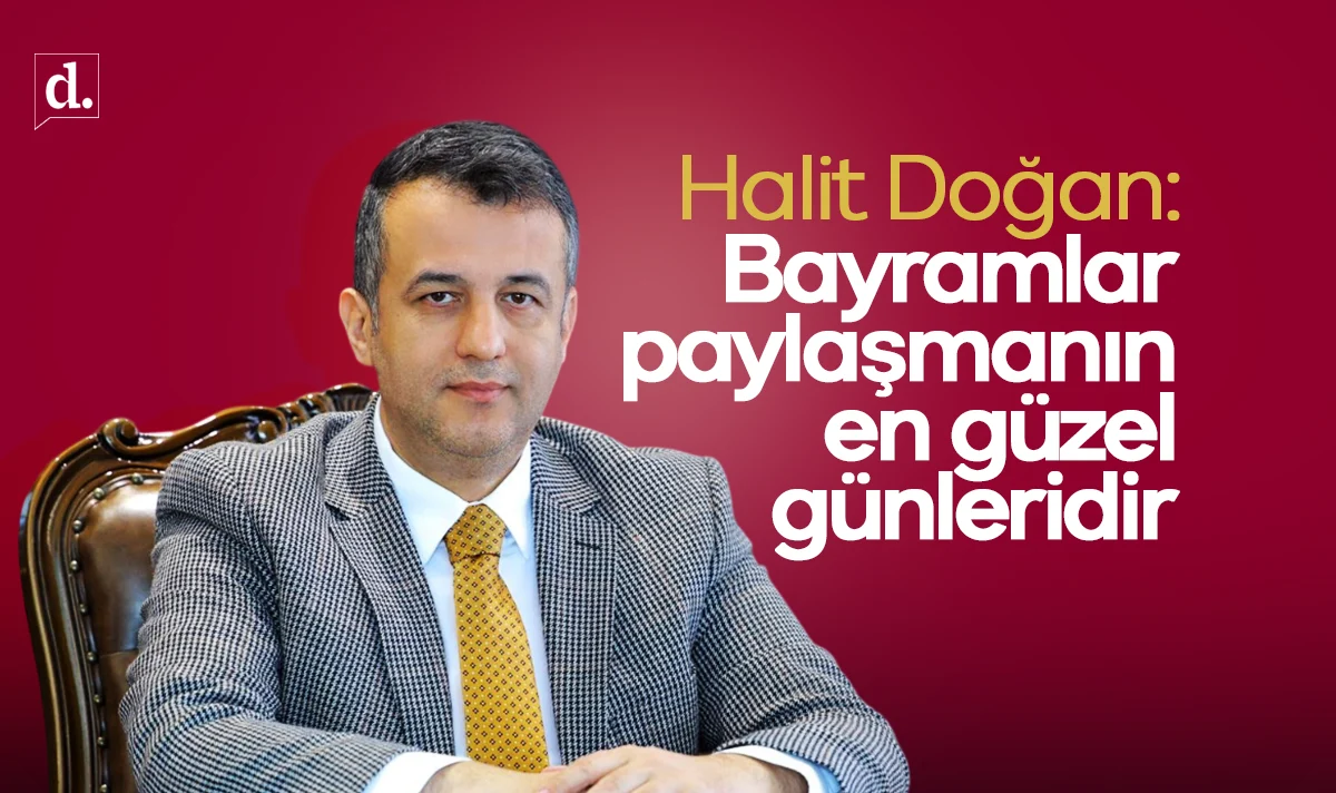 Halit Doğan: Bayramlar paylaşmanın en güzel günleridir