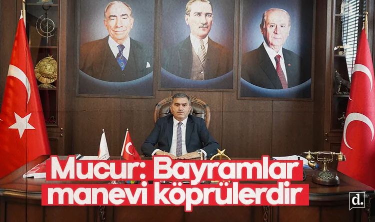 MHP İl Başkanı Burhan Mucur: Bayramlar manevi köprülerdir