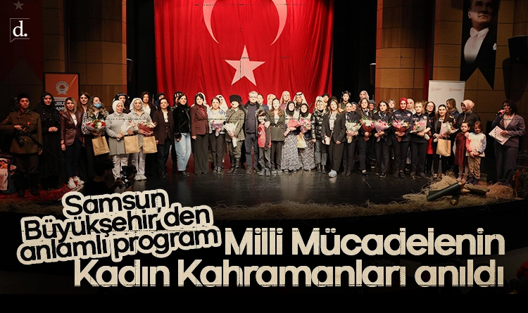 Samsun’da anlamlı program: Milli Mücadelenin Kadın Kahramanları anıldı