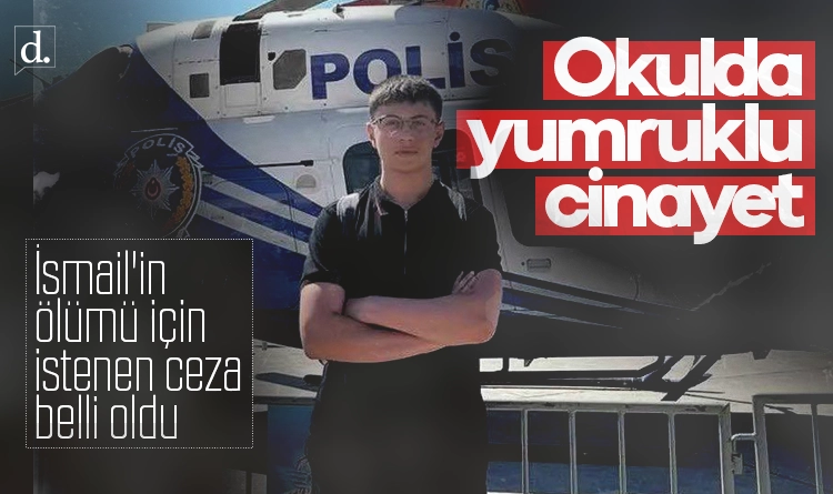 Okulda yumruklu cinayet: İsmail’in ölümüne istenen ceza belli oldu