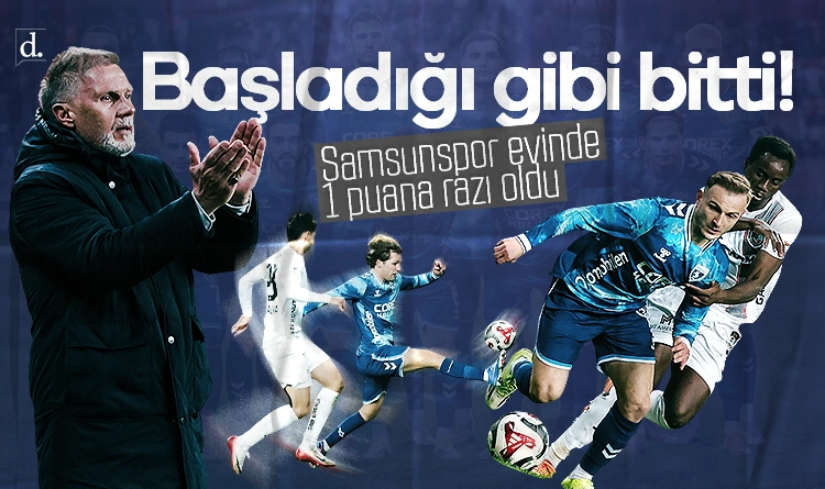Başladığı gibi bitti: Samsunspor evinde 1 puana razı oldu