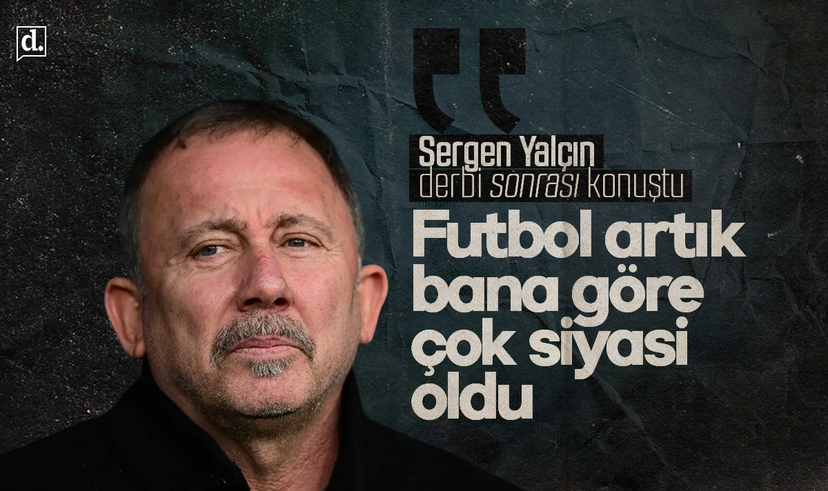 Sergen Yalçın: Futbol artık bana göre çok siyasi oldu