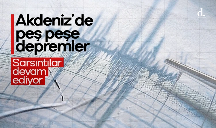 Akdeniz’de peş peşe depremler: Sarsıntılar sürüyor