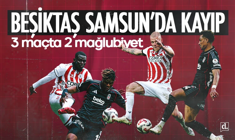 Beşiktaş Samsun’da kayıp: Son 3 maçta 2 mağlubiyet