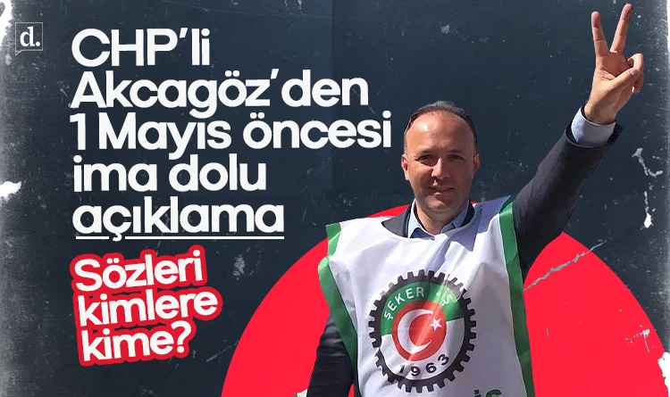 CHP’li Akcagöz’den imalı 1 Mayıs açıklaması: Sözleri kime, kimlere?