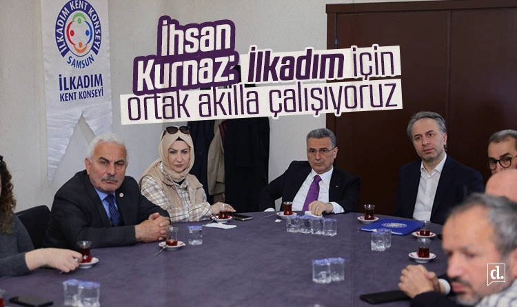İlkadım Kent Konseyi toplandı: İhsan Kurnaz’dan önemli mesajlar
