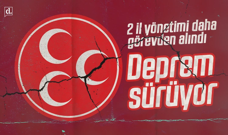 MHP’de 2 il daha görevden alındı: Deprem sürüyor