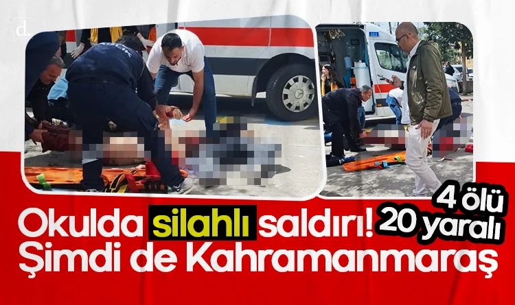 Okulda silahlı saldırı! Şimdi de Kahramanmaraş: 4 ölü 20 yaralı