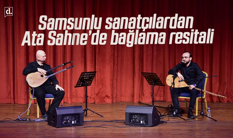Samsunlu sanatçılardan Ata Sahne’de bağlama resitali