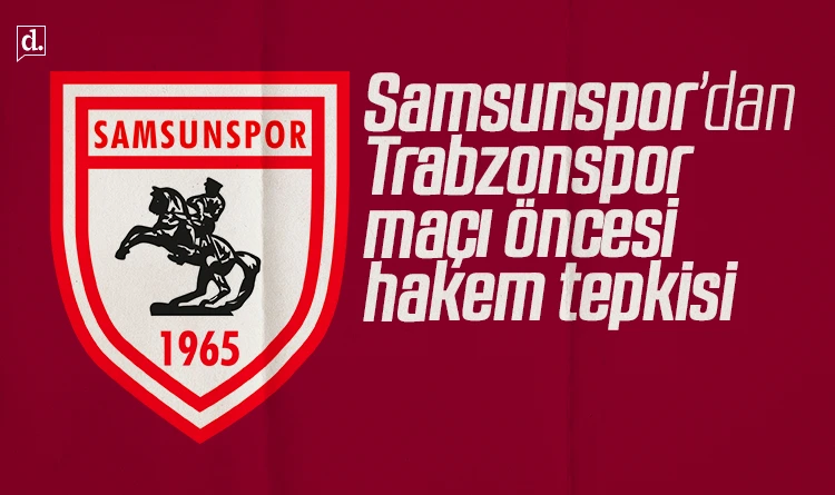 Samsunspor’dan Trabzonspor maçı öncesi hakem tepkisi