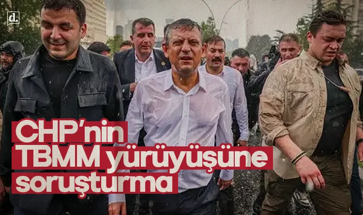 Ankara Başsavcılığı’ndan CHP’nin TBMM yürüyüşüne soruşturma