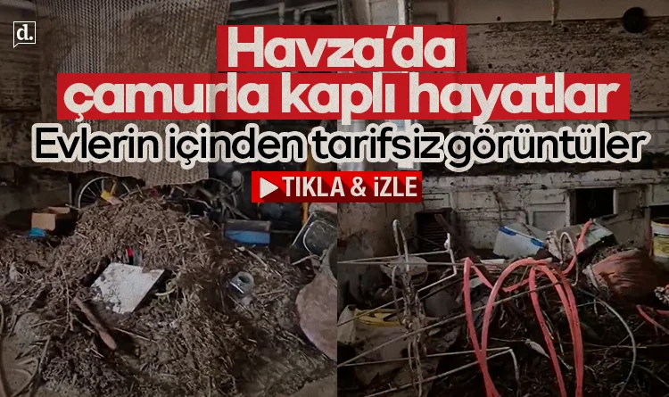 Selin vurduğu Havza’da tarifsiz görüntüler! Evlerin içi çamurla kaplandı