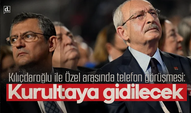 Kılıçdaroğlu ile Özel arasında telefon görüşmesi: Kurultaya gidilecek