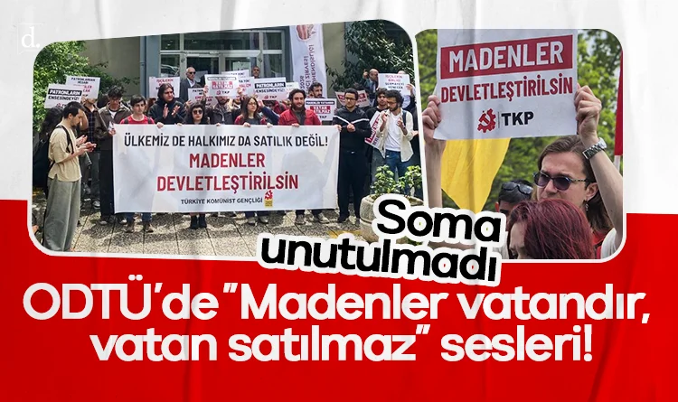 Soma unutulmadı: ODTÜ'de "Madenler vatandır, vatan satılmaz" sesleri!