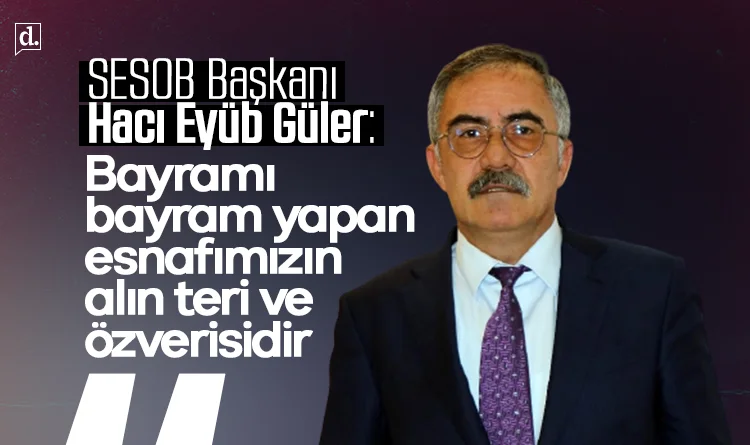 Türkiye ve dünyadan son dakika haberleri, siyaset, ekonomi ve gündeme dair gelişmeler Diye Konuştu’da. SESOB Başkanı Hacı Eyüb Güler: Bayramı bayram yapan, esnafımızın alın teri ve özverisidir