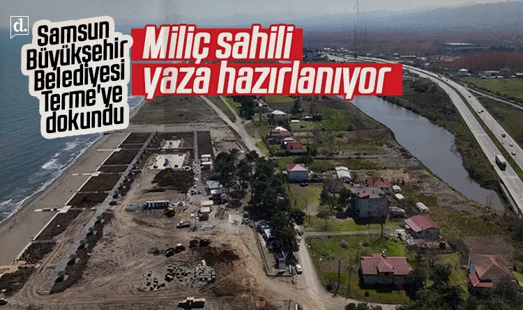 Samsun Büyükşehir Belediyesi Terme'ye dokundu: Miliç sahili yaza hazırlanıyor
